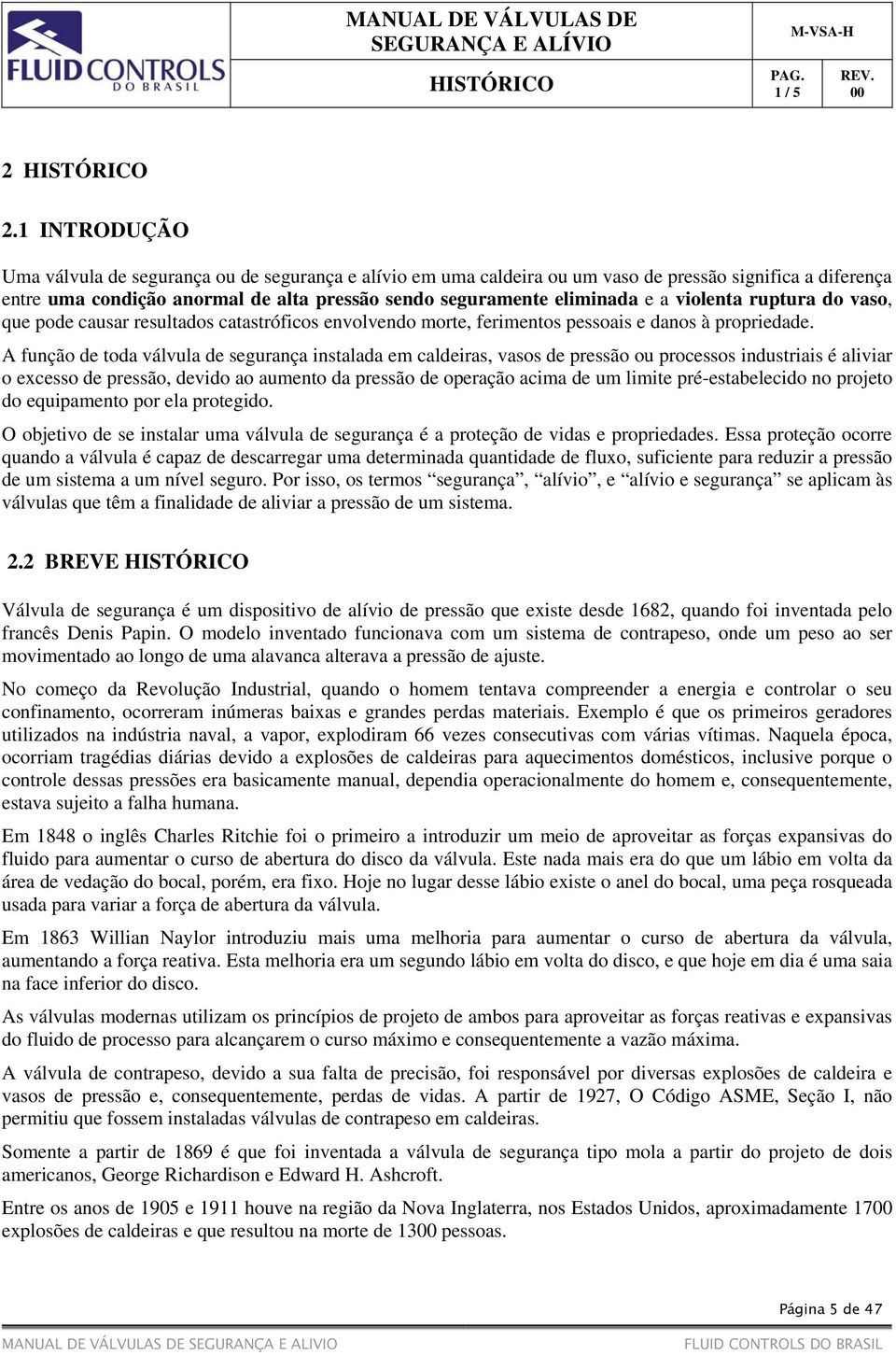 violenta ruptura do vaso, que pode causar resultados catastróficos envolvendo morte, ferimentos pessoais e danos à propriedade.