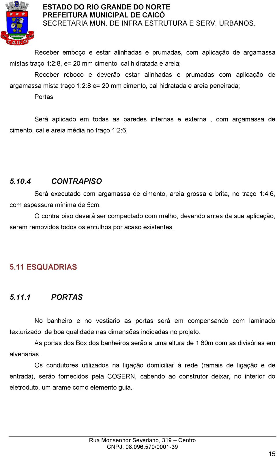 1:2:6. 5.10.4 CONTRAPISO Será executado com argamassa de cimento, areia grossa e brita, no traço 1:4:6, com espessura mínima de 5cm.