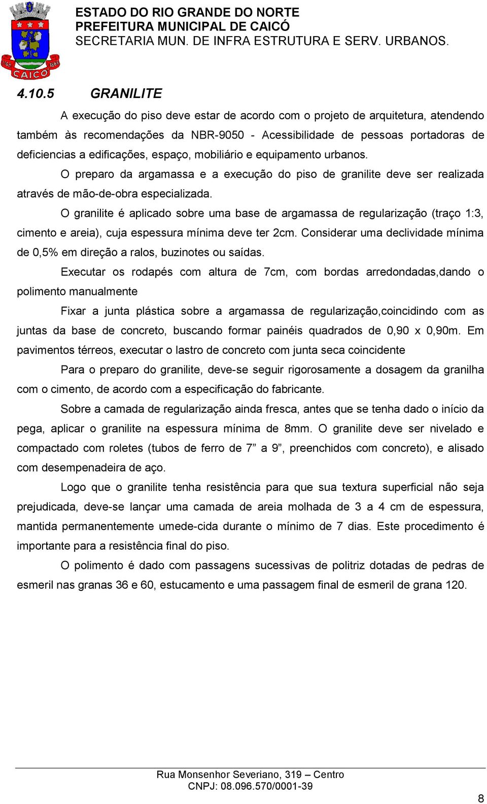 O granilite é aplicado sobre uma base de argamassa de regularização (traço 1:3, cimento e areia), cuja espessura mínima deve ter 2cm.