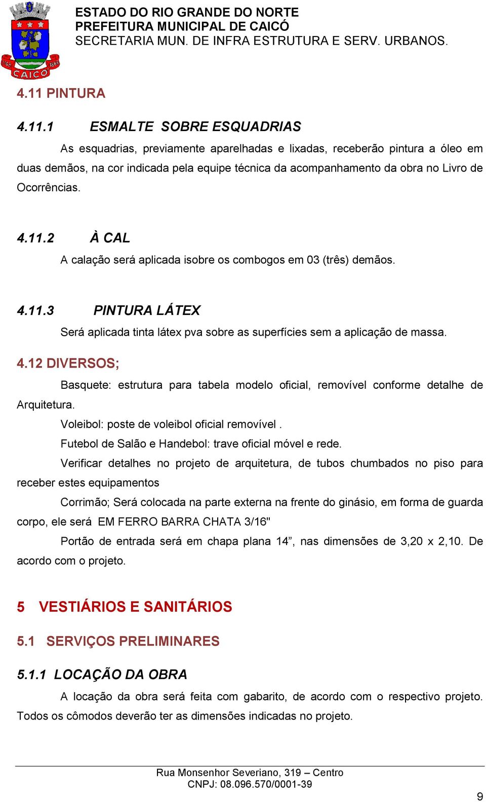 4.12 DIVERSOS; Basquete: estrutura para tabela modelo oficial, removível conforme detalhe de Arquitetura. Voleibol: poste de voleibol oficial removível.