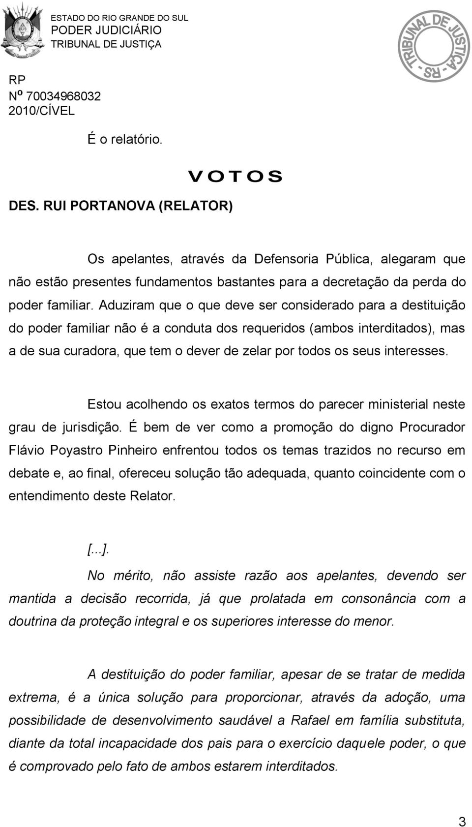 interesses. Estou acolhendo os exatos termos do parecer ministerial neste grau de jurisdição.