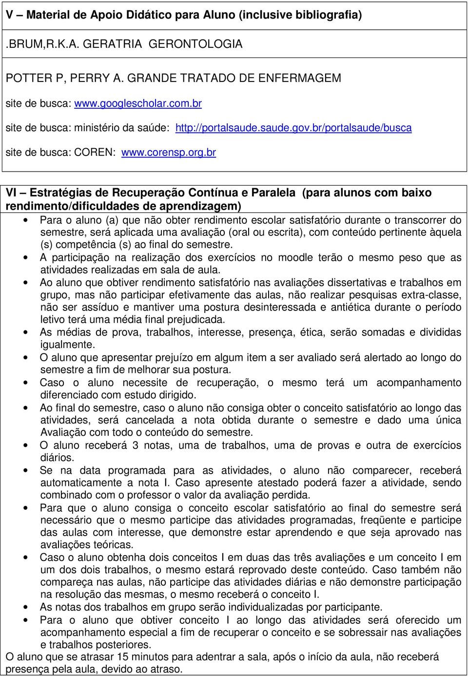 br VI Estratégias de Recuperação Contínua e Paralela (para alunos com baixo rendimento/dificuldades de aprendizagem) Para o aluno (a) que não obter rendimento escolar satisfatório durante o