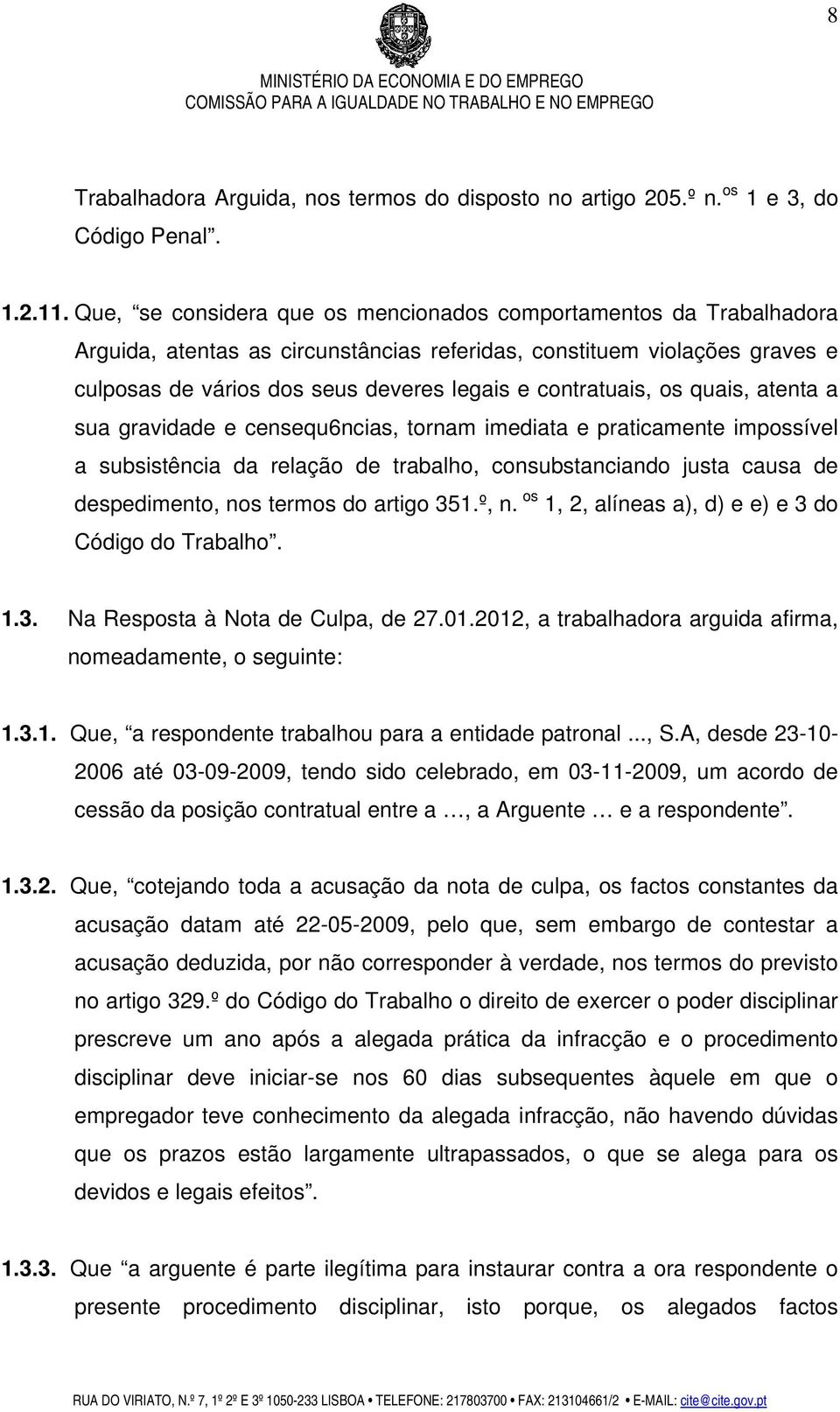 contratuais, os quais, atenta a sua gravidade e censequ6ncias, tornam imediata e praticamente impossível a subsistência da relação de trabalho, consubstanciando justa causa de despedimento, nos