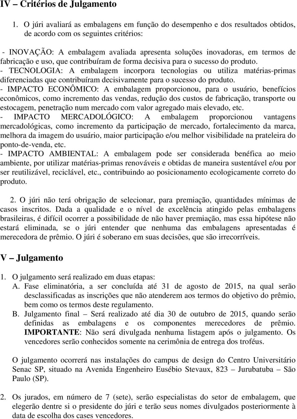 fabricação e uso, que contribuíram de forma decisiva para o sucesso do produto.