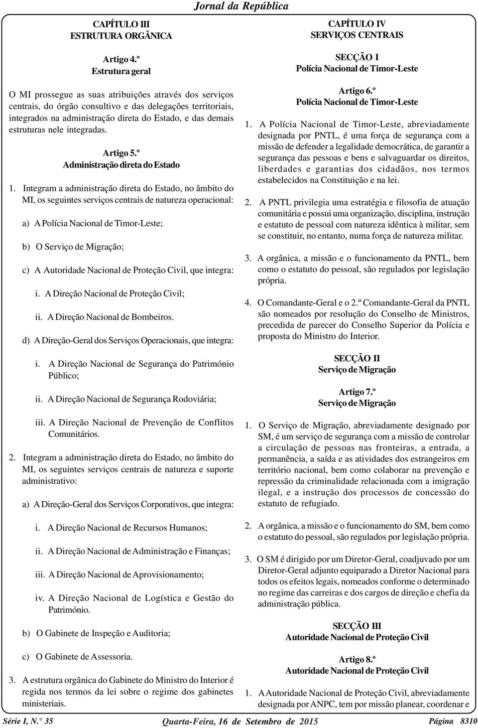 territoriais, integrados na administração direta do Estado, e das demais estruturas nele integradas. Artigo 5.º Administração direta do Estado 1.