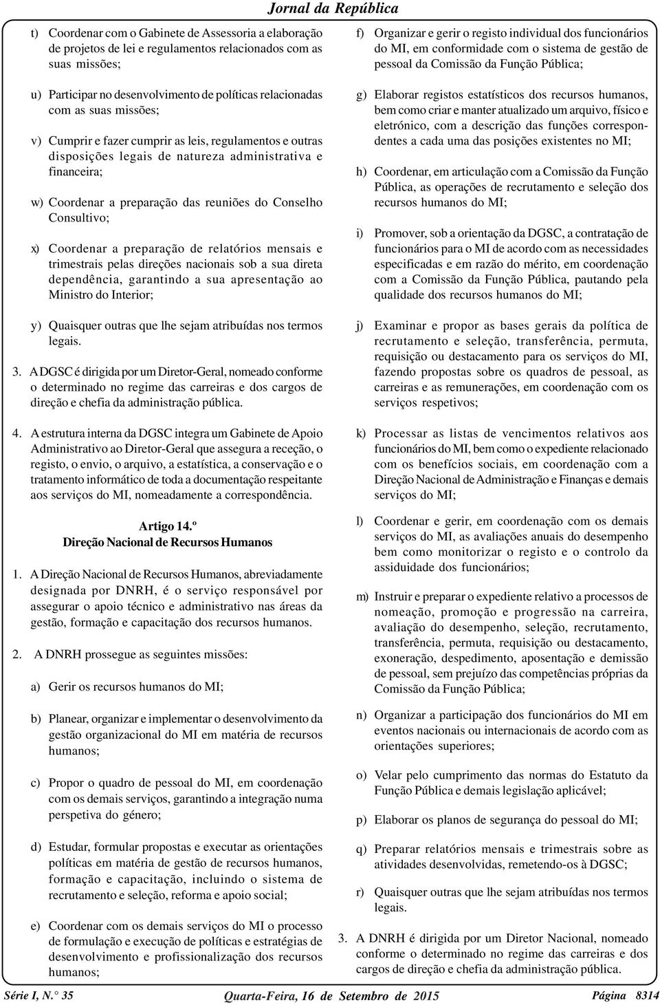 regulamentos e outras disposições legais de natureza administrativa e financeira; w) Coordenar a preparação das reuniões do Conselho Consultivo; x) Coordenar a preparação de relatórios mensais e