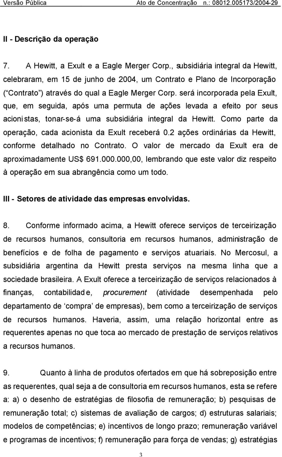 será incorporada pela Exult, que, em seguida, após uma permuta de ações levada a efeito por seus acioni stas, tonar-se-á uma subsidiária integral da Hewitt.