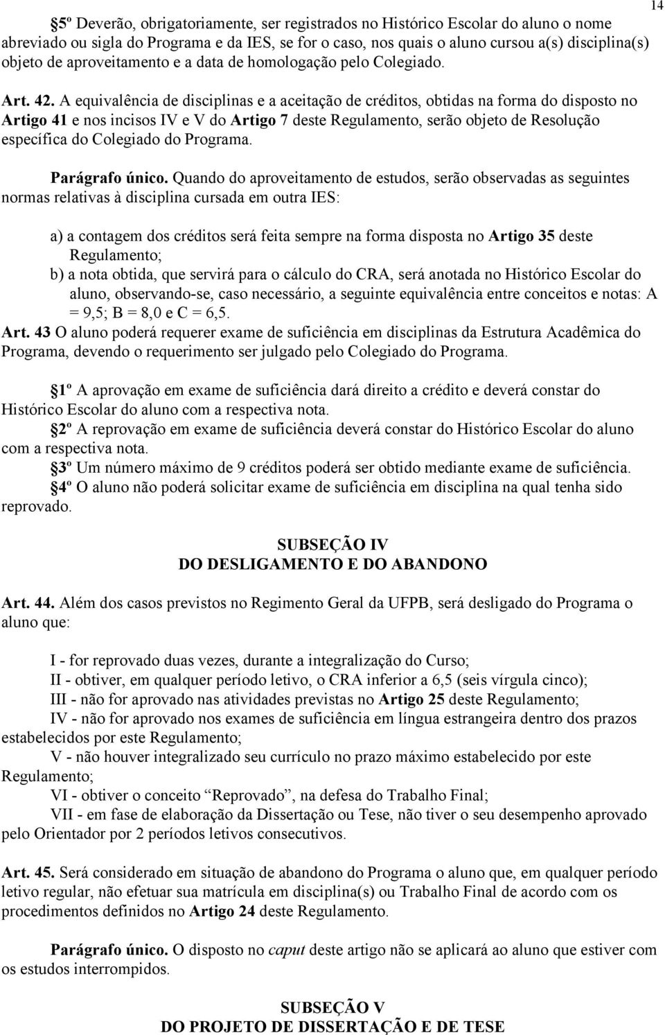 A equivalência de disciplinas e a aceitação de créditos, obtidas na forma do disposto no Artigo 41 e nos incisos IV e V do Artigo 7 deste Regulamento, serão objeto de Resolução específica do