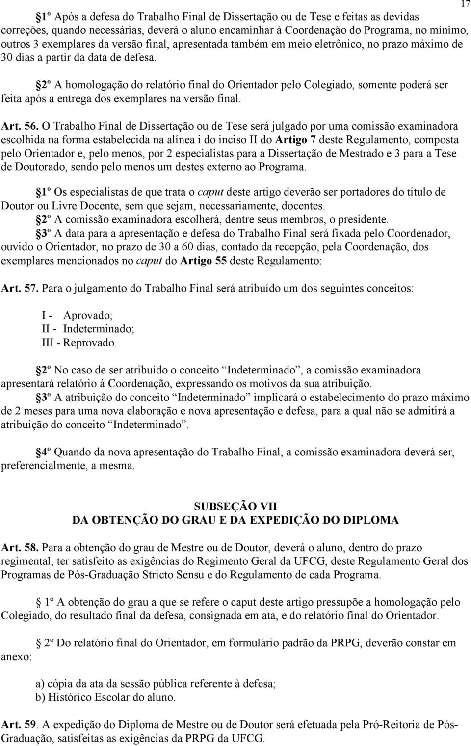 2º A homologação do relatório final do Orientador pelo Colegiado, somente poderá ser feita após a entrega dos exemplares na versão final. Art. 56.