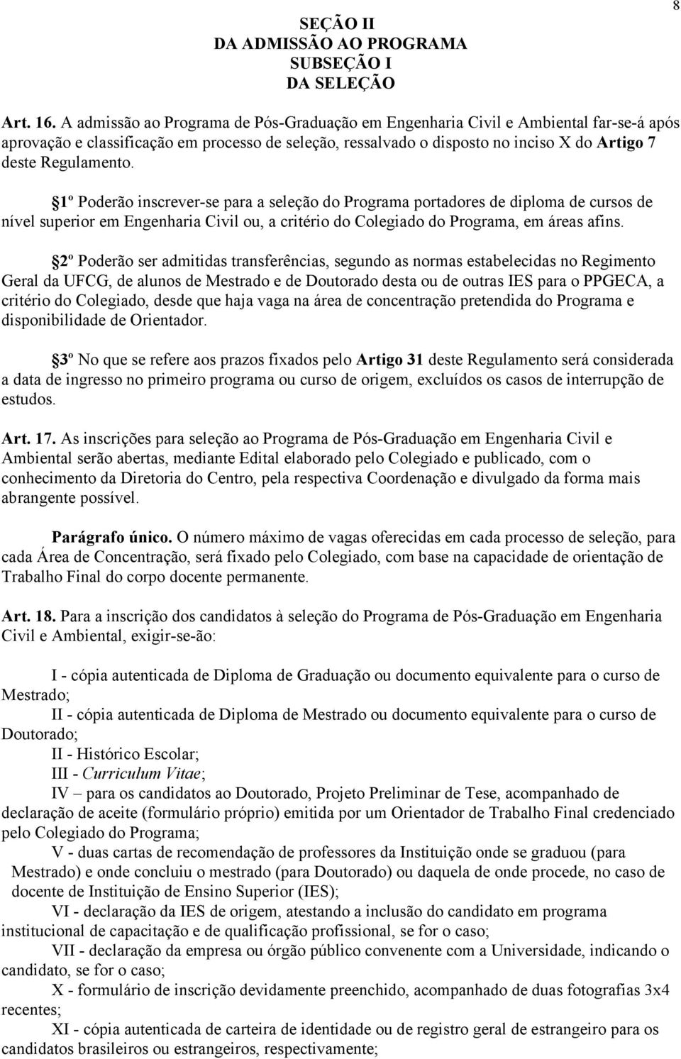 1º Poderão inscrever-se para a seleção do Programa portadores de diploma de cursos de nível superior em Engenharia Civil ou, a critério do Colegiado do Programa, em áreas afins.