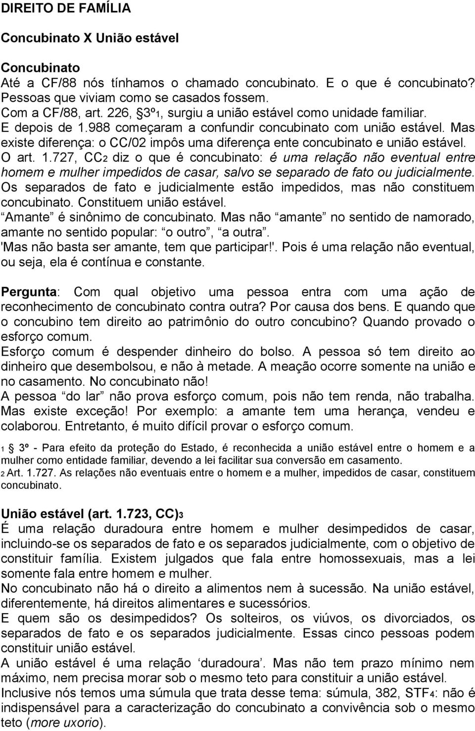 Mas existe diferença: o CC/02 impôs uma diferença ente concubinato e união estável. O art. 1.