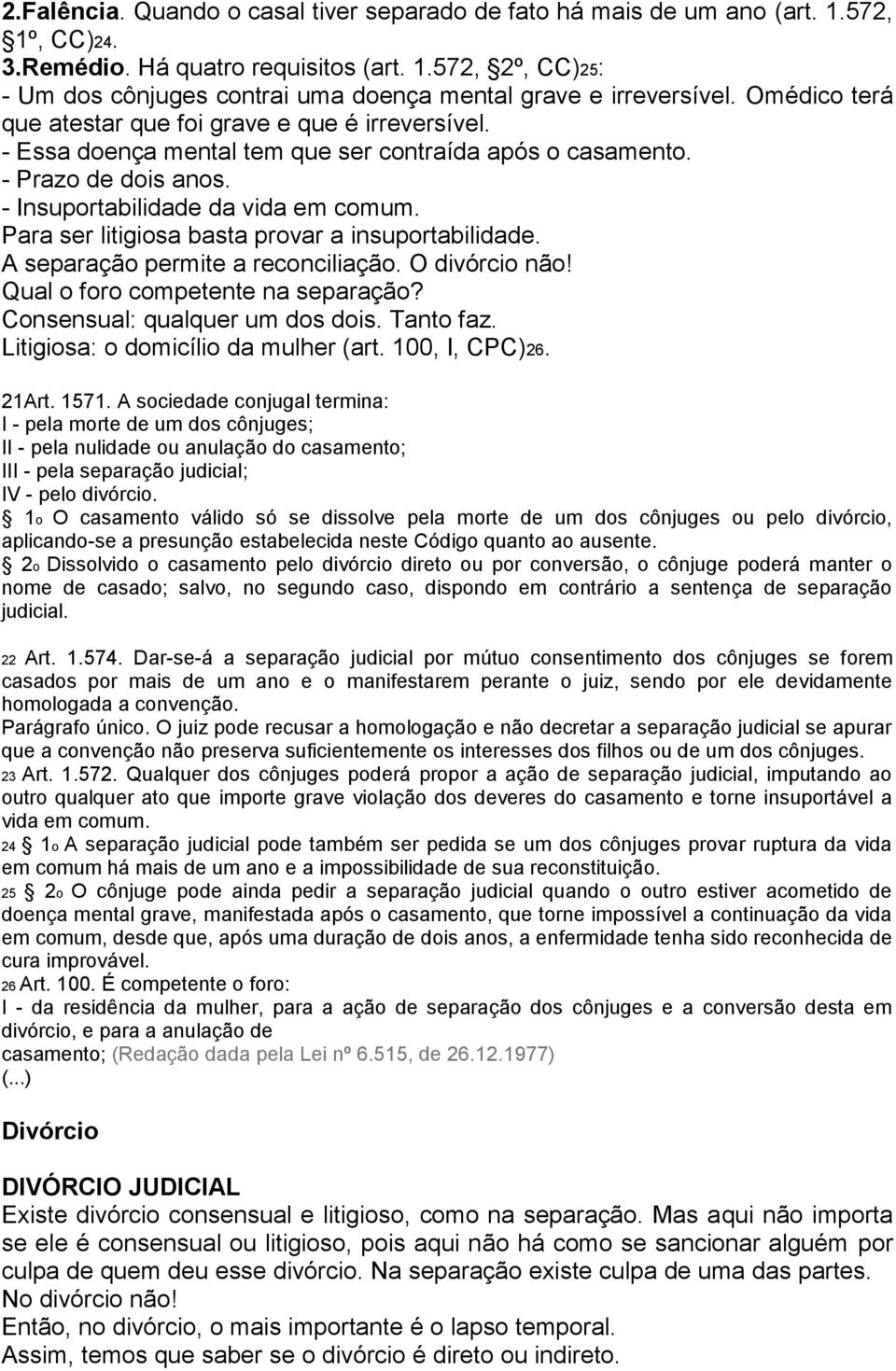 Para ser litigiosa basta provar a insuportabilidade. A separação permite a reconciliação. O divórcio não! Qual o foro competente na separação? Consensual: qualquer um dos dois. Tanto faz.