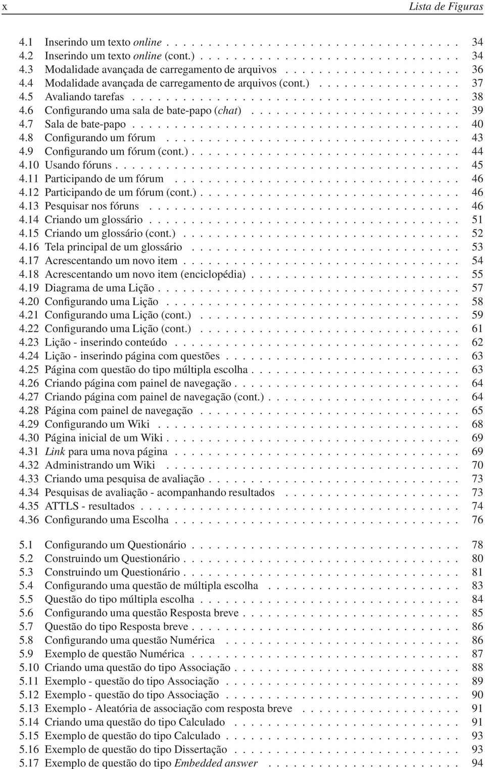 6 Configurando uma sala de bate-papo (chat)......................... 39 4.7 Sala de bate-papo....................................... 40 4.8 Configurando um fórum................................... 43 4.