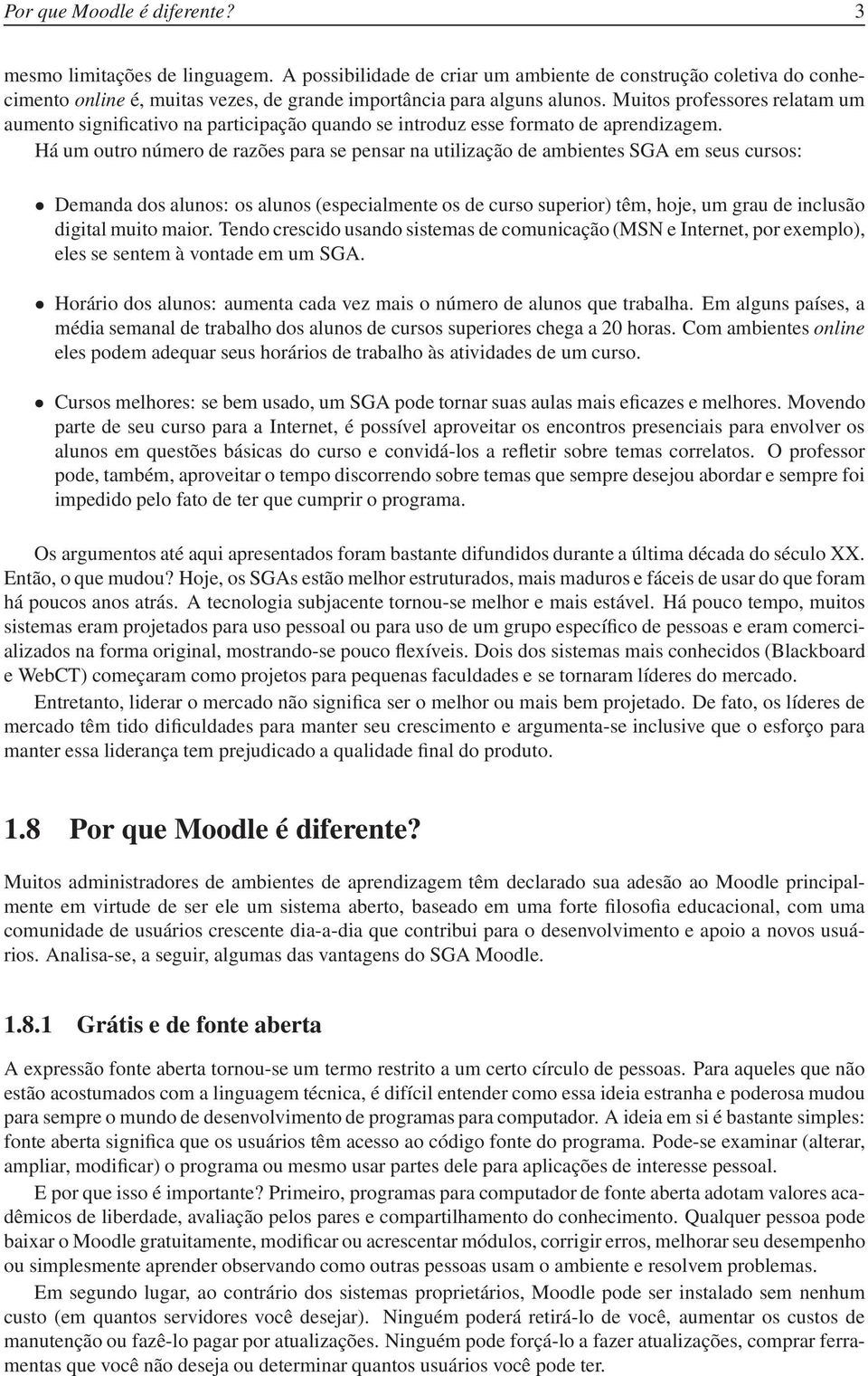 Muitos professores relatam um aumento significativo na participação quando se introduz esse formato de aprendizagem.