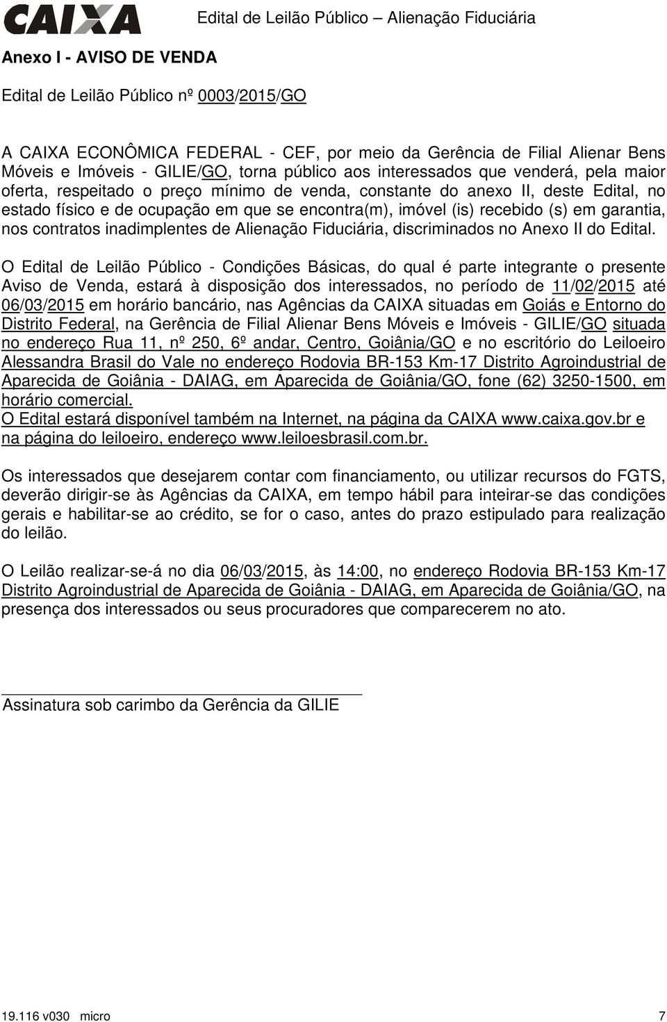 encontra(m), imóvel (is) recebido (s) em garantia, nos contratos inadimplentes de Alienação Fiduciária, discriminados no Anexo II do Edital.