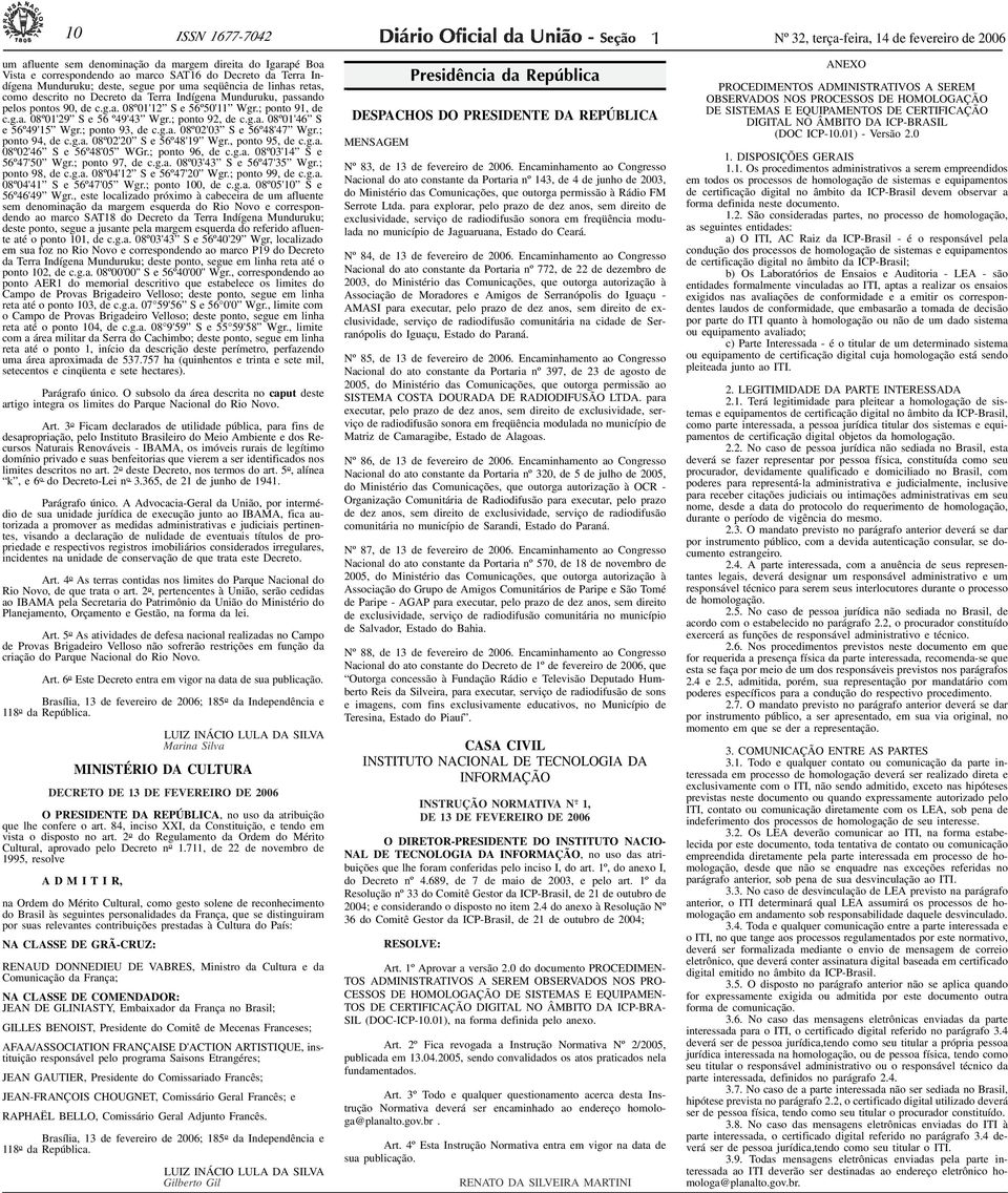 Munduruku; deste, segue por uma seqüência de linhas retas, como descrito no Decreto da Terra Indígena Munduruku, passando pelos pontos 90, de c.g.a. 08º0'2 S e 56º50' Wgr.; ponto 9, de c.g.a. 08º0'29 S e 56 º49'43 Wgr.