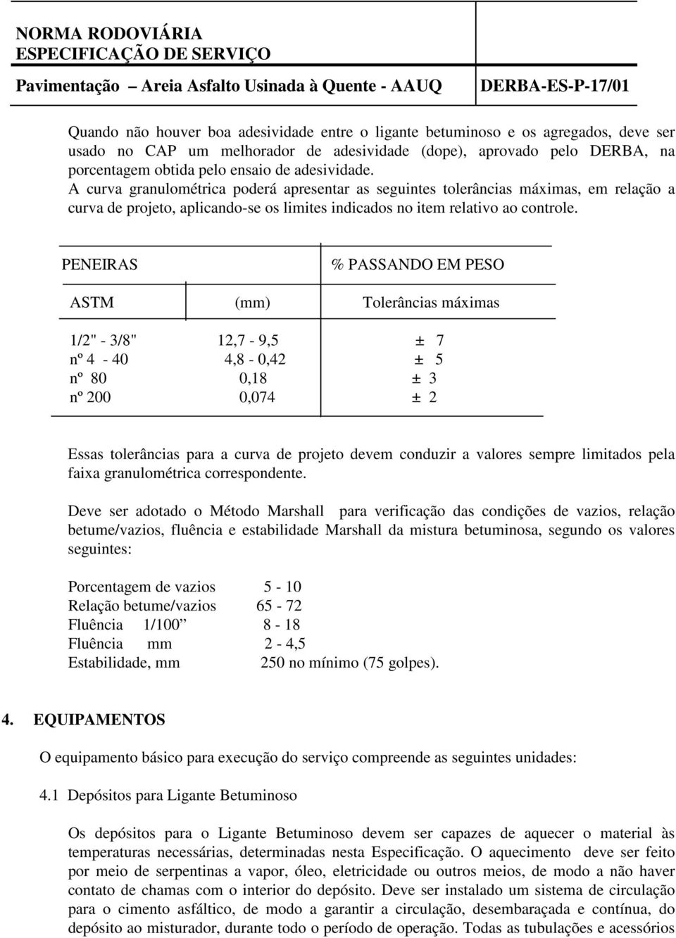 PENEIRAS % PASSANDO EM PESO ASTM (mm) Tolerâncias máximas 1/2" - 3/8" 12,7-9,5 ± 7 nº 4-40 4,8-0,42 ± 5 nº 80 0,18 ± 3 nº 200 0,074 ± 2 Essas tolerâncias para a curva de projeto devem conduzir a