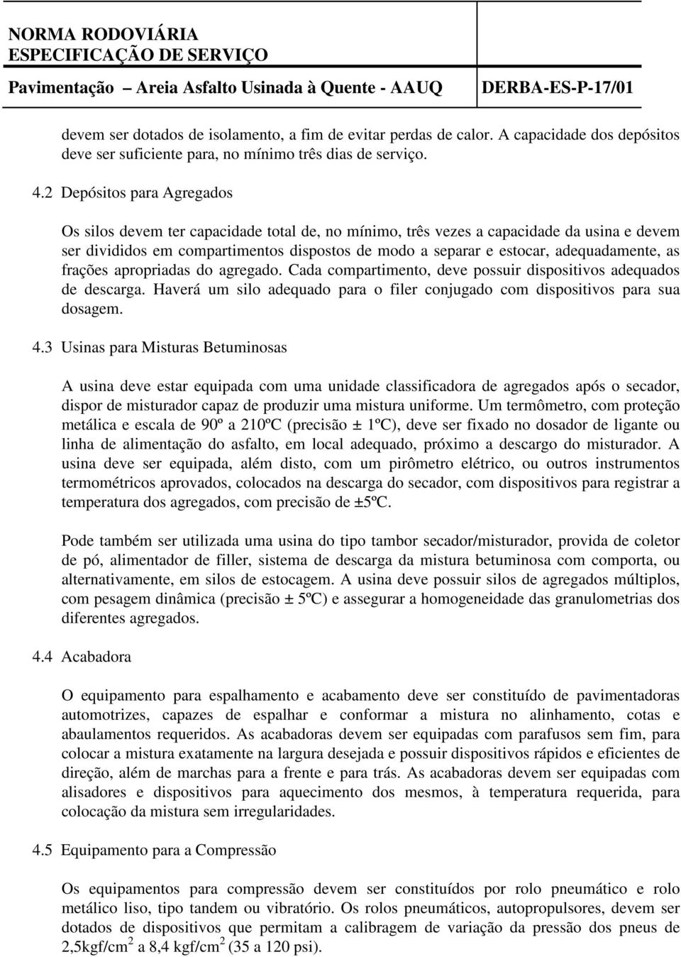 adequadamente, as frações apropriadas do agregado. Cada compartimento, deve possuir dispositivos adequados de descarga.