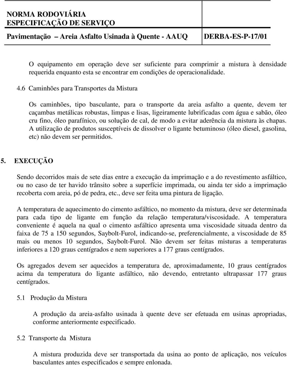 com água e sabão, óleo cru fino, óleo parafínico, ou solução de cal, de modo a evitar aderência da mistura às chapas.