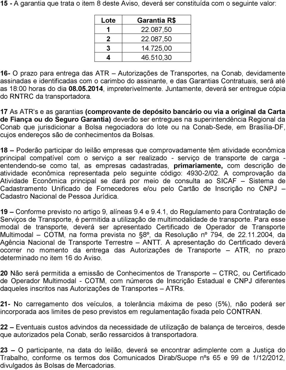 do dia 08.05.2014, impreterivelmente. Juntamente, deverá ser entregue cópia do RNTRC da transportadora.