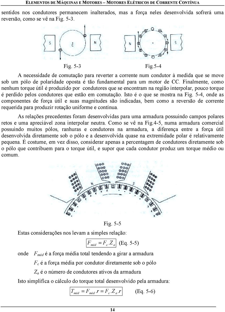 Finlmente, como nenhum torque útil é produzido por condutores que se encontrm n região interpolr, pouco torque é perdido pelos condutores que estão em comutção. Isto é o que se mostr n Fig.