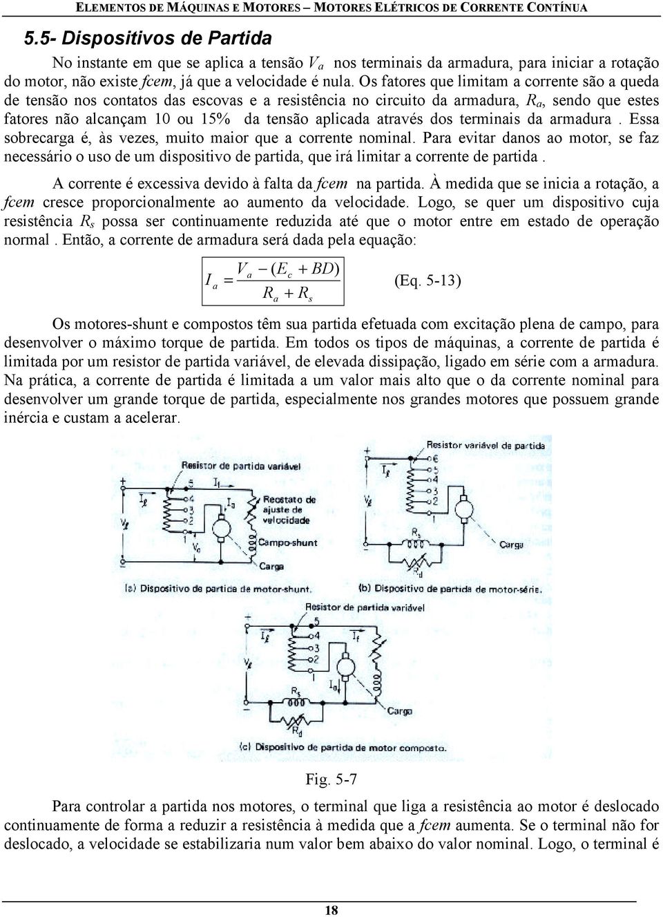 Ess sobrecrg é, às vezes, muito mior que corrente nominl. Pr evitr dnos o motor, se fz necessário o uso de um dispositivo de prtid, que irá limitr corrente de prtid.