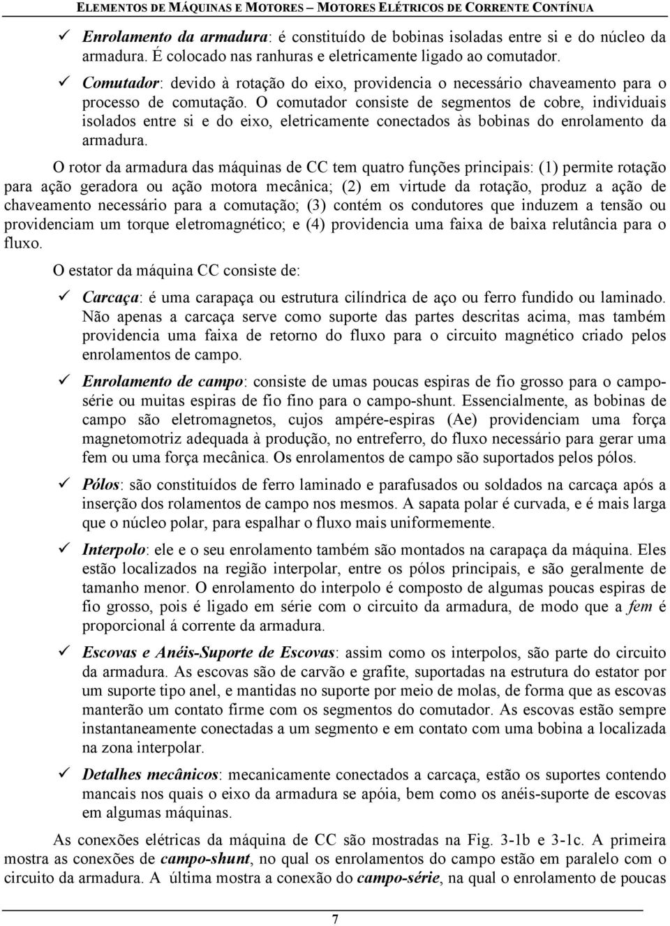 O comutdor consiste de segmentos de cobre, individuis isoldos entre si e do eixo, eletricmente conectdos às bobins do enrolmento d rmdur.