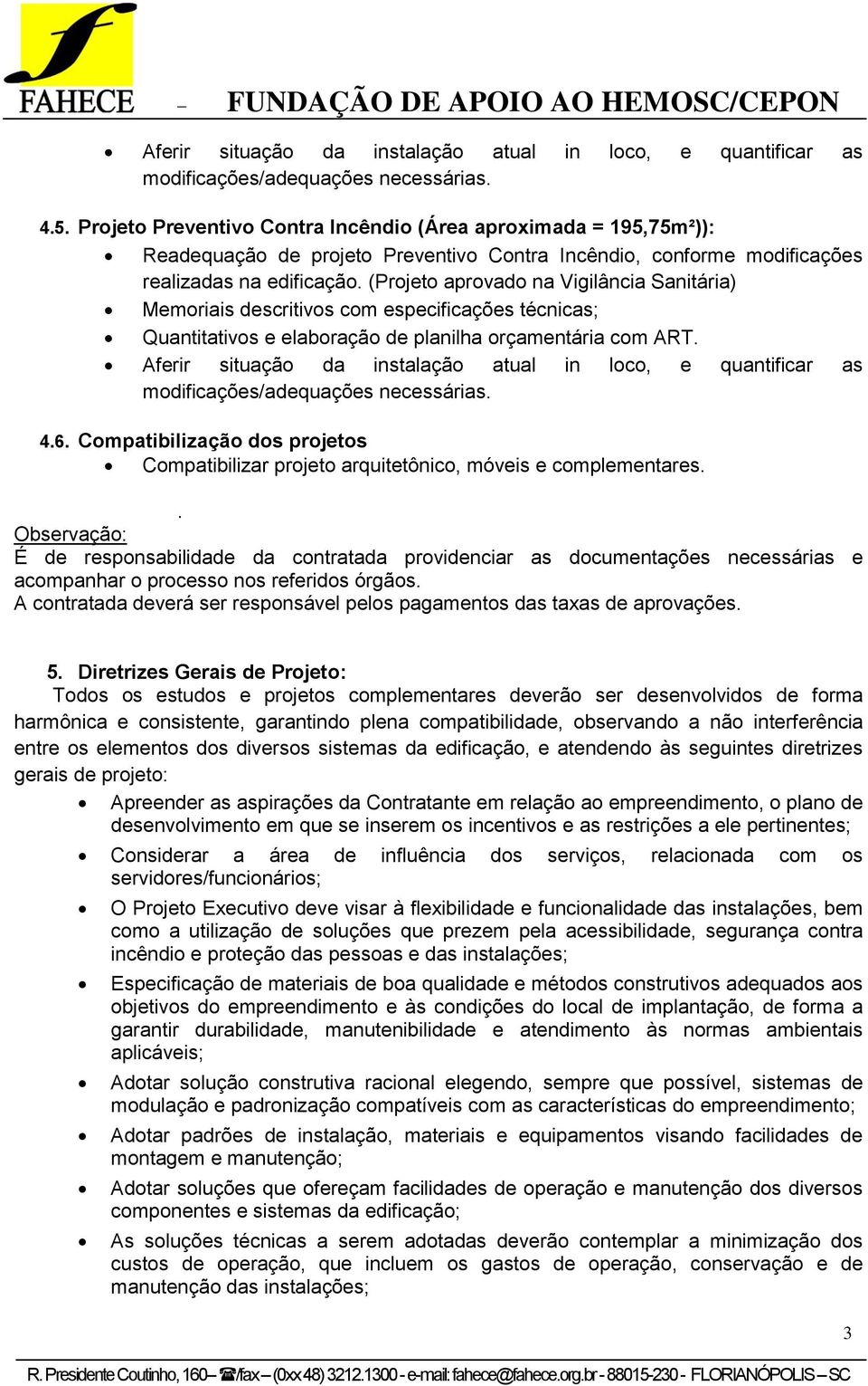 (Projeto aprovado na Vigilância Sanitária) Memoriais descritivos com especificações técnicas; Quantitativos e elaboração de planilha orçamentária com ART.