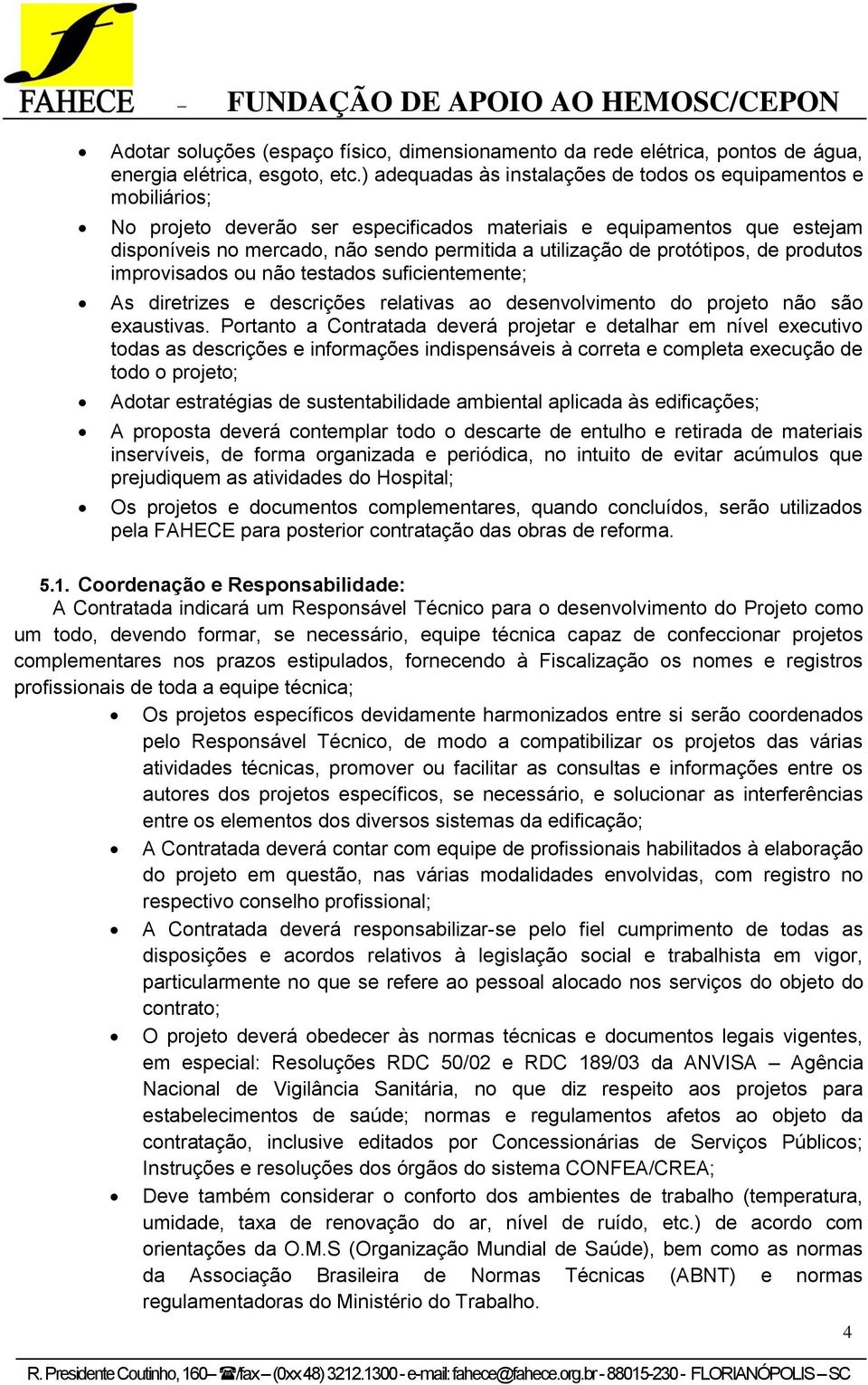 de protótipos, de produtos improvisados ou não testados suficientemente; As diretrizes e descrições relativas ao desenvolvimento do projeto não são exaustivas.