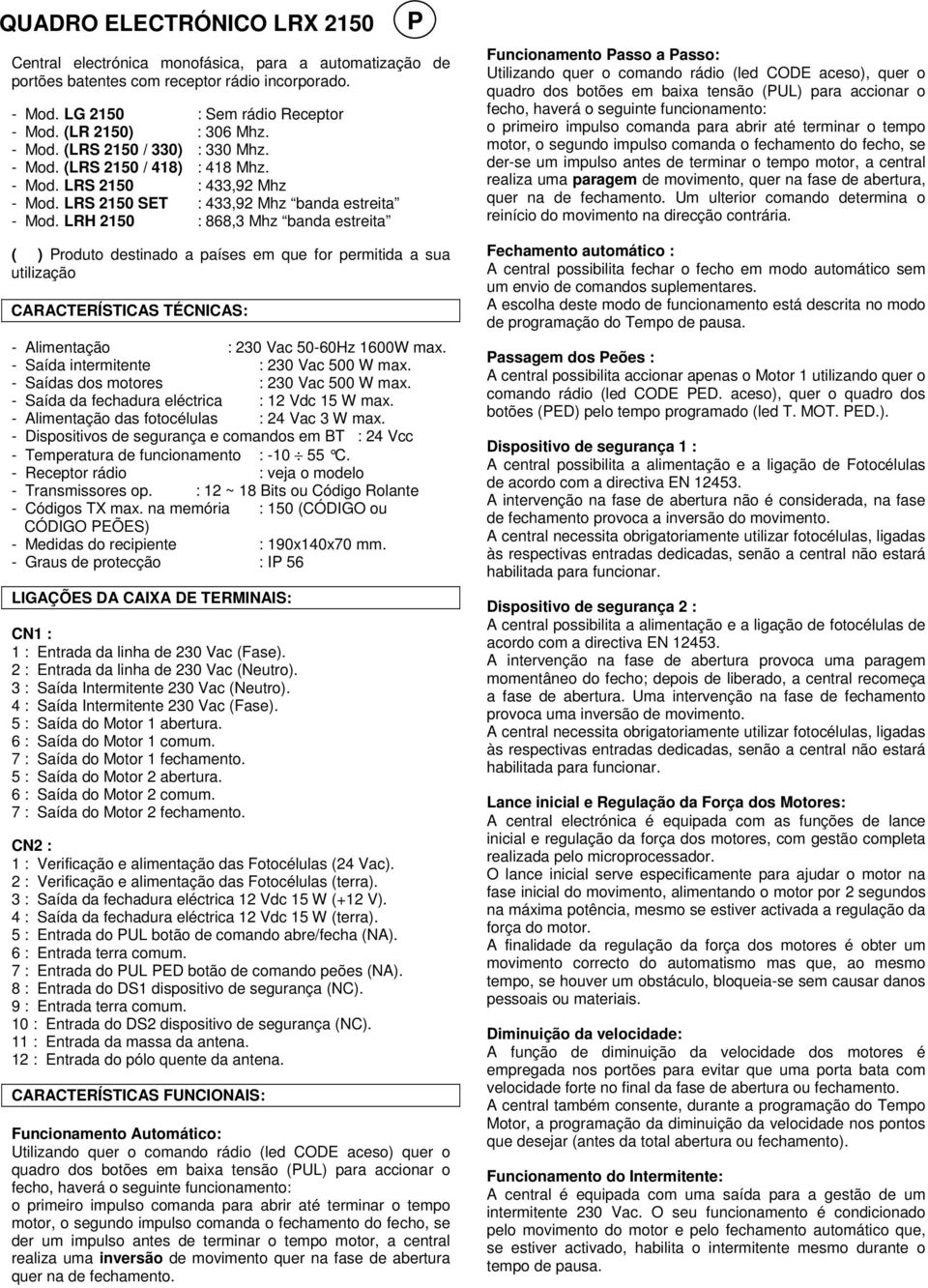 LRH 2150 : 868,3 Mhz banda estreita ( ) Produto destinado a países em que for permitida a sua utilização CARACTERÍSTICAS TÉCNICAS: - Alimentação : 230 Vac 50-60Hz 1600W max.