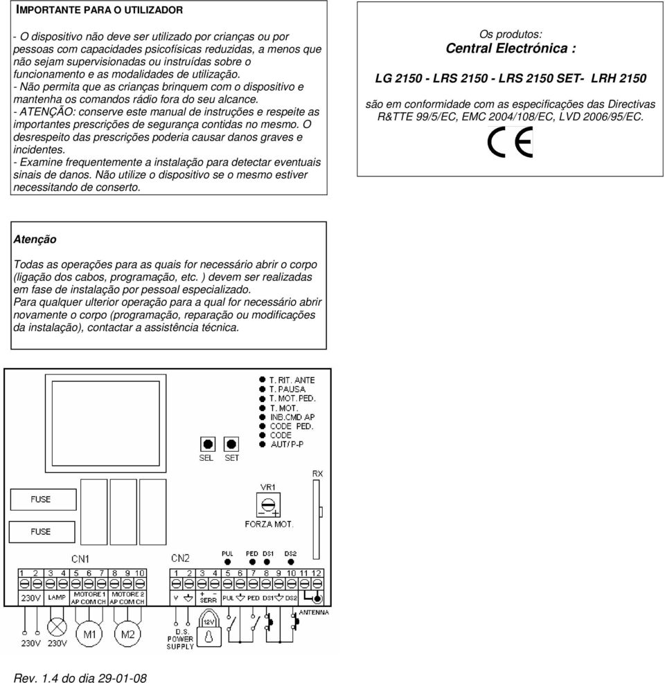 - ATENÇÃO: conserve este manual de instruções e respeite as importantes prescrições de segurança contidas no mesmo. O desrespeito das prescrições poderia causar danos graves e incidentes.