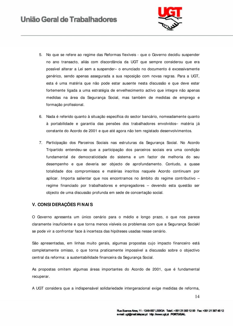 Para a UGT, esta é uma matéria que não pode estar ausente nesta discussão e que deve estar fortemente ligada a uma estratégia de envelhecimento activo que integre não apenas medidas na área da