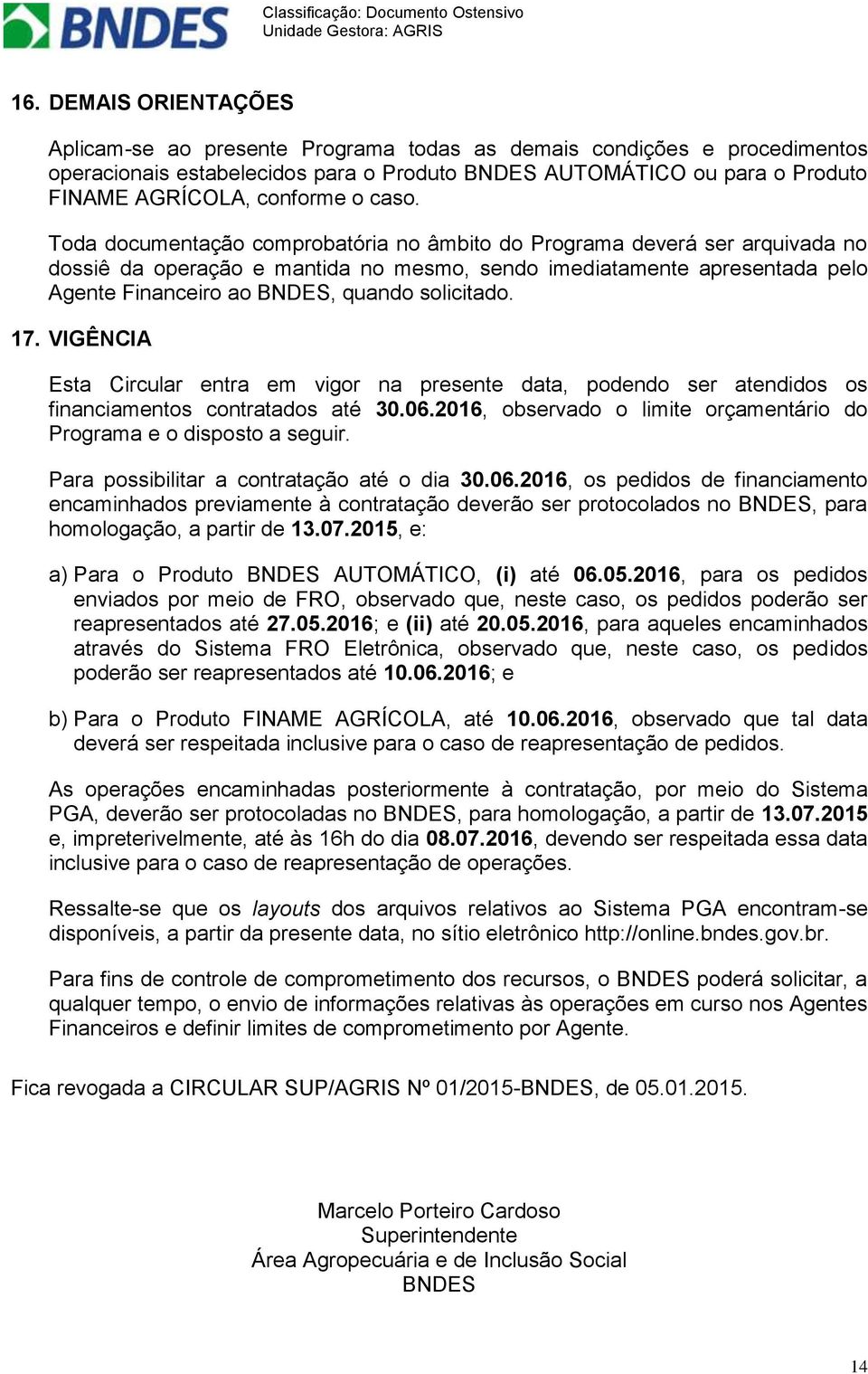 Toda documentação comprobatória no âmbito do Programa deverá ser arquivada no dossiê da operação e mantida no mesmo, sendo imediatamente apresentada pelo Agente Financeiro ao BNDES, quando solicitado.