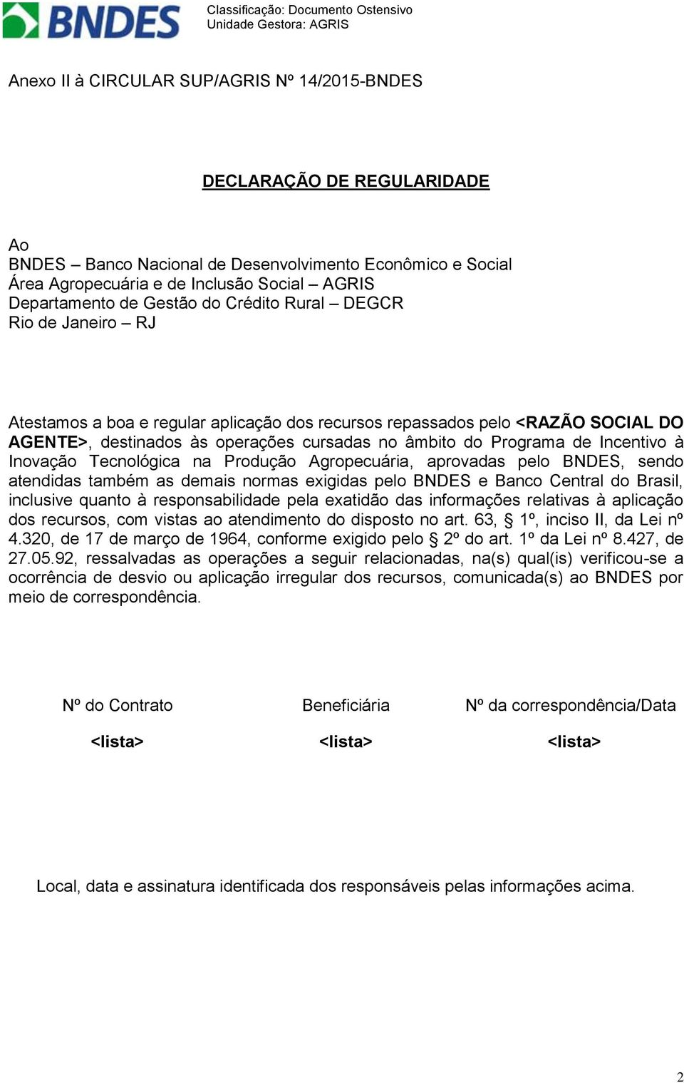 Incentivo à Inovação Tecnológica na Produção Agropecuária, aprovadas pelo BNDES, sendo atendidas também as demais normas exigidas pelo BNDES e Banco Central do Brasil, inclusive quanto à