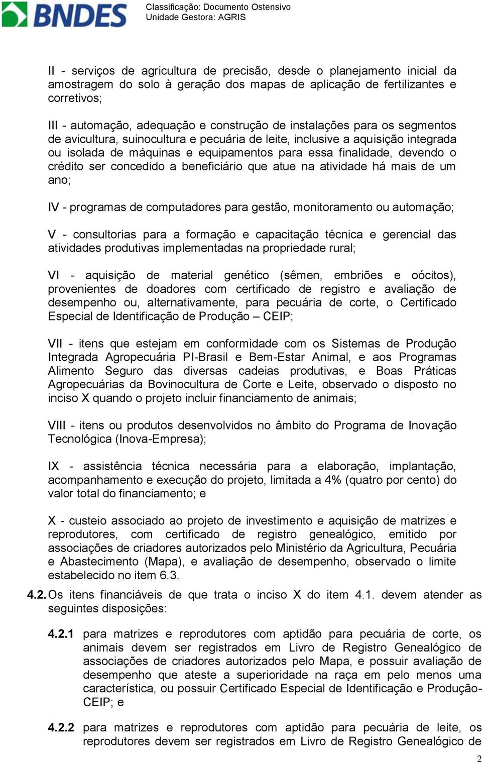 concedido a beneficiário que atue na atividade há mais de um ano; IV - programas de computadores para gestão, monitoramento ou automação; V - consultorias para a formação e capacitação técnica e