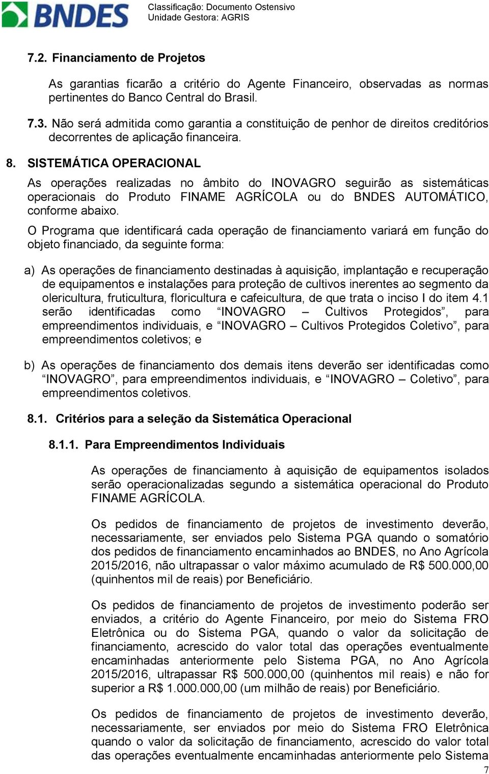 SISTEMÁTICA OPERACIONAL As operações realizadas no âmbito do INOVAGRO seguirão as sistemáticas operacionais do Produto FINAME AGRÍCOLA ou do BNDES AUTOMÁTICO, conforme abaixo.