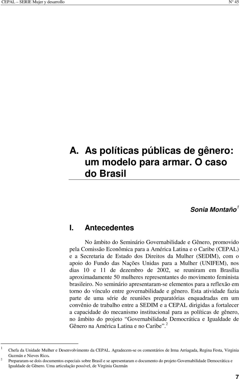 Mulher (SEDIM), com o apoio do Fundo das Nações Unidas para a Mulher (UNIFEM), nos dias 10 e 11 de dezembro de 2002, se reuniram em Brasília aproximadamente 50 mulheres representantes do movimento