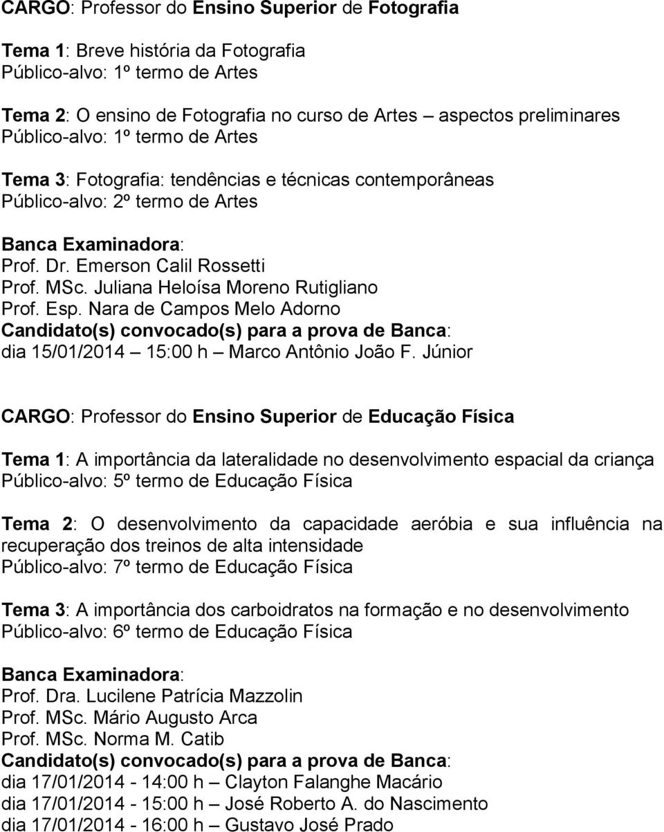 Juliana Heloísa Moreno Rutigliano Prof. Esp. Nara de Campos Melo Adorno dia 15/01/2014 15:00 h Marco Antônio João F.