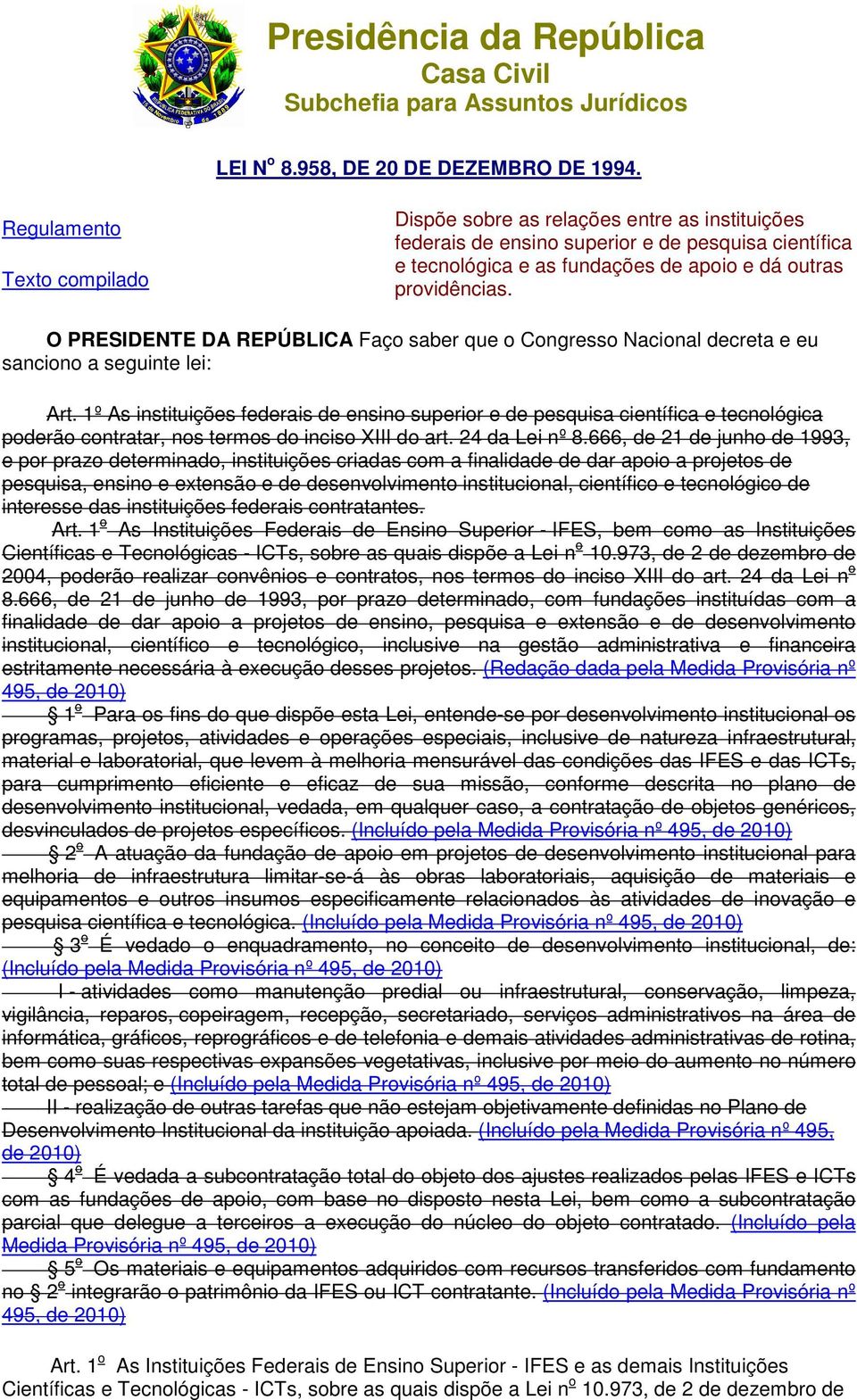 O PRESIDENTE DA REPÚBLICA Faço saber que o Congresso Nacional decreta e eu sanciono a seguinte lei: Art.