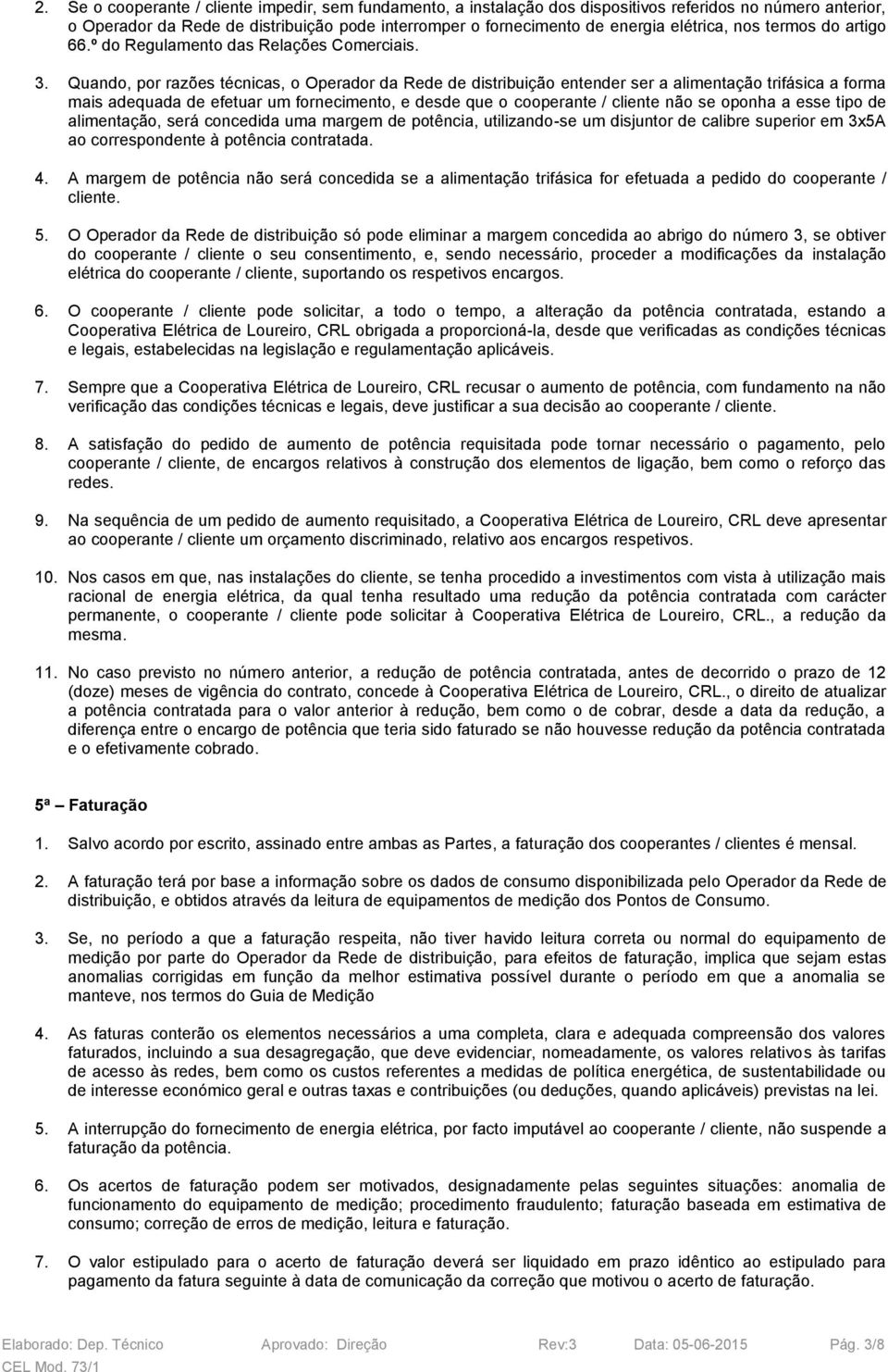 Quando, por razões técnicas, o Operador da Rede de distribuição entender ser a alimentação trifásica a forma mais adequada de efetuar um fornecimento, e desde que o cooperante / cliente não se oponha