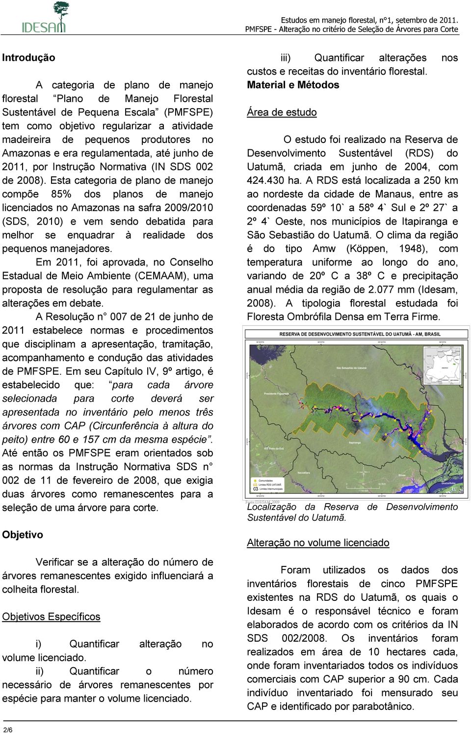 Esta categoria de plano de manejo compõe 85% dos planos de manejo licenciados no Amazonas na safra 2009/2010 (SDS, 2010) e vem sendo debatida para melhor se enquadrar à realidade dos pequenos