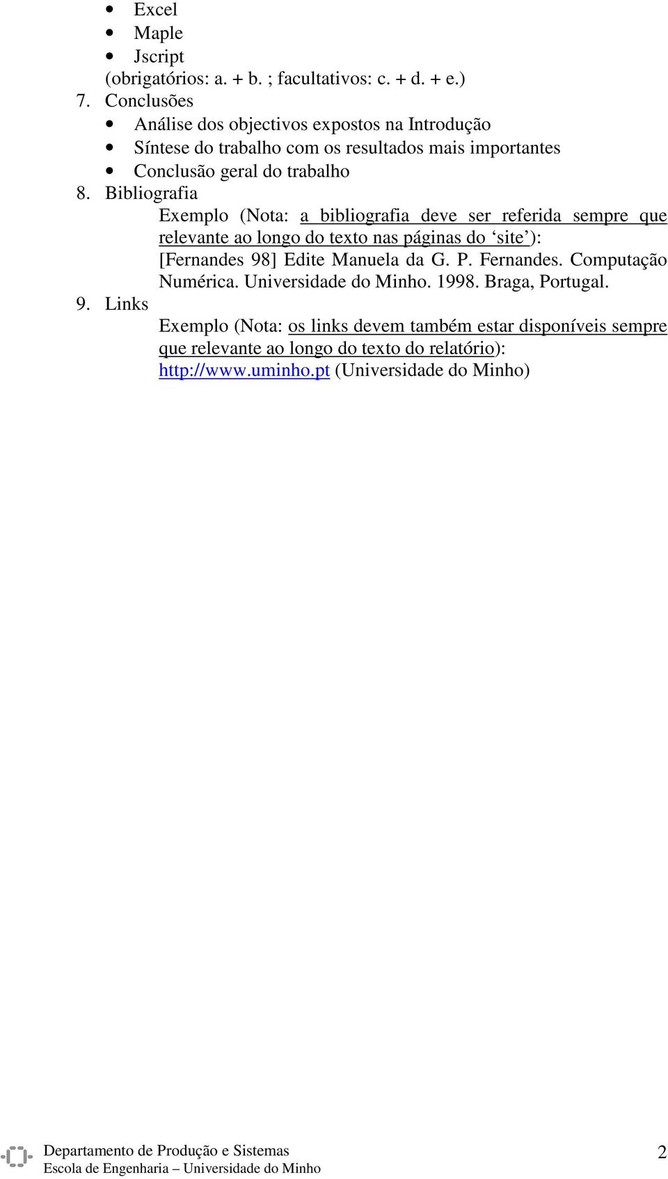 Bibliografia Exemplo (Nota: a bibliografia deve ser referida sempre que relevate ao logo do texto as págias do site ): [Ferades 98] Edite Mauela da G. P.