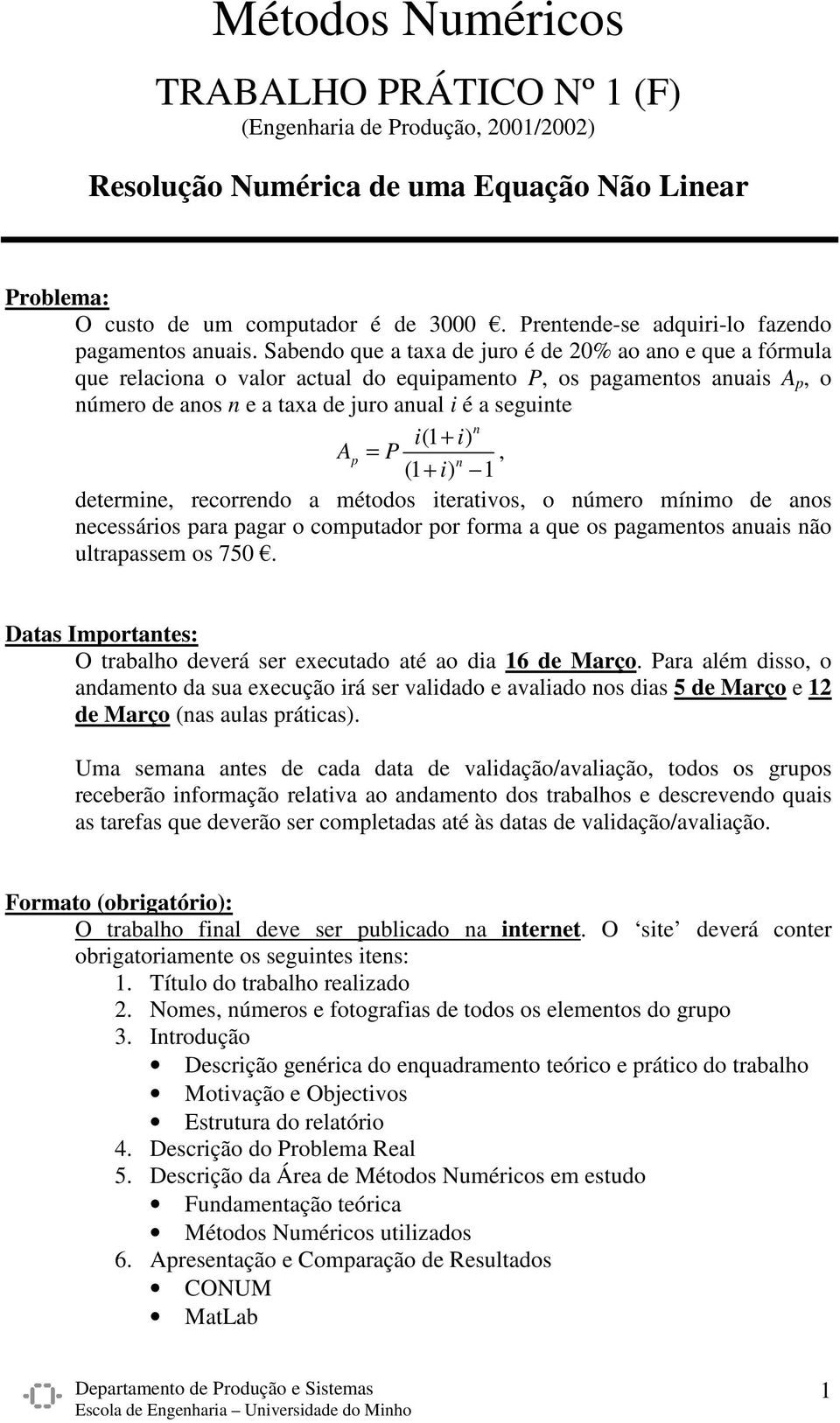 Sabedo que a taxa de juro é de 0% ao ao e que a fórmula que relacioa o valor actual do equipameto P, os pagametos auais A p, o úmero de aos e a taxa de juro aual i é a seguite i(1 + i) Ap = P,