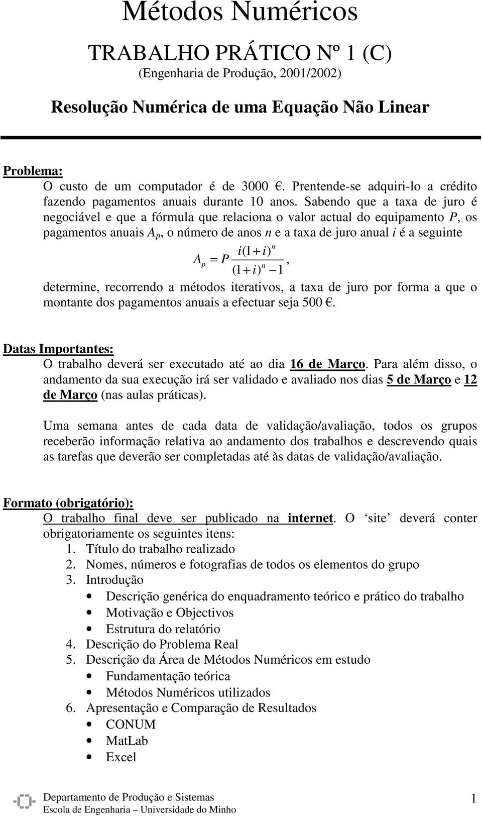 Sabedo que a taxa de juro é egociável e que a fórmula que relacioa o valor actual do equipameto P, os pagametos auais A p, o úmero de aos e a taxa de juro aual i é a seguite i(1 + i) Ap = P,