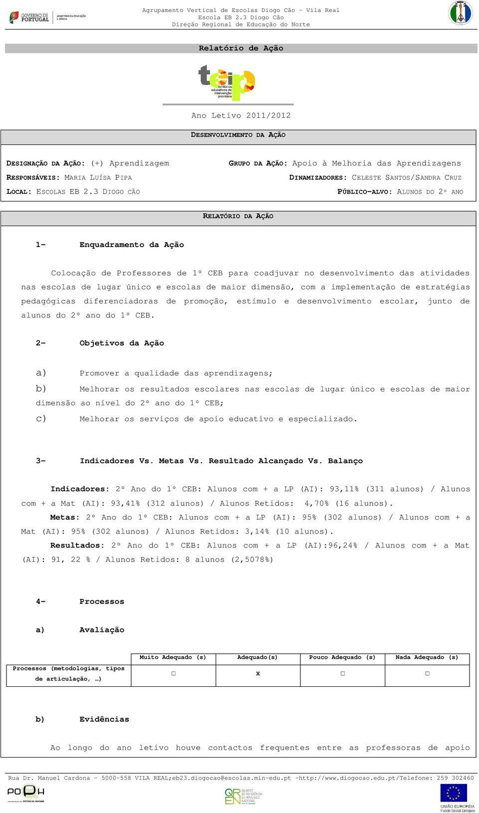 Professores de 1º CEB para coadjuvar no desenvolvimento das atividades nas escolas de lugar único e escolas de maior dimensão, com a implementação de estratégias pedagógicas diferenciadoras de