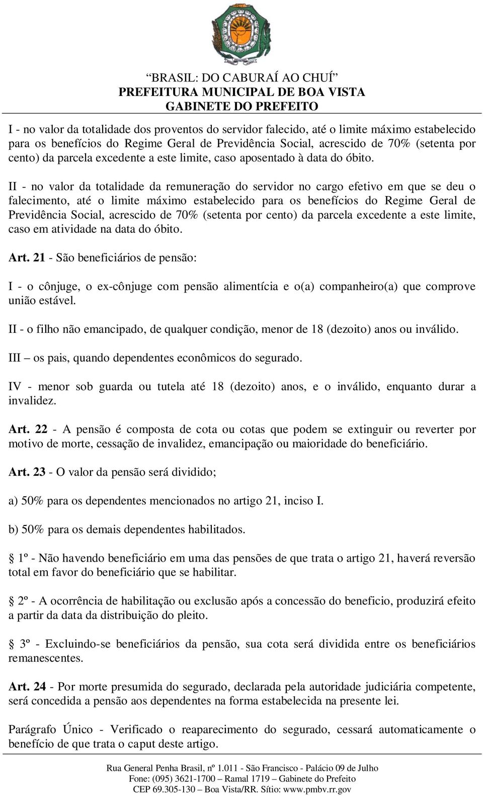 II - no valor da totalidade da remuneração do servidor no cargo efetivo em que se deu o falecimento, até o limite máximo estabelecido para os benefícios do Regime Geral de Previdência Social,