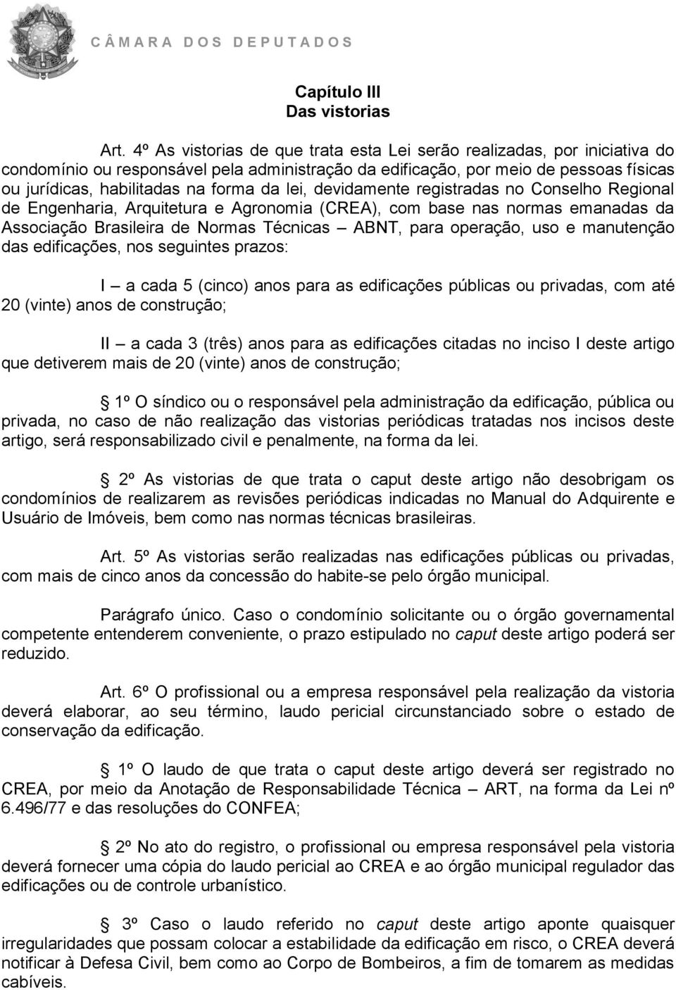 lei, devidamente registradas no Conselho Regional de Engenharia, Arquitetura e Agronomia (CREA), com base nas normas emanadas da Associação Brasileira de Normas Técnicas ABNT, para operação, uso e