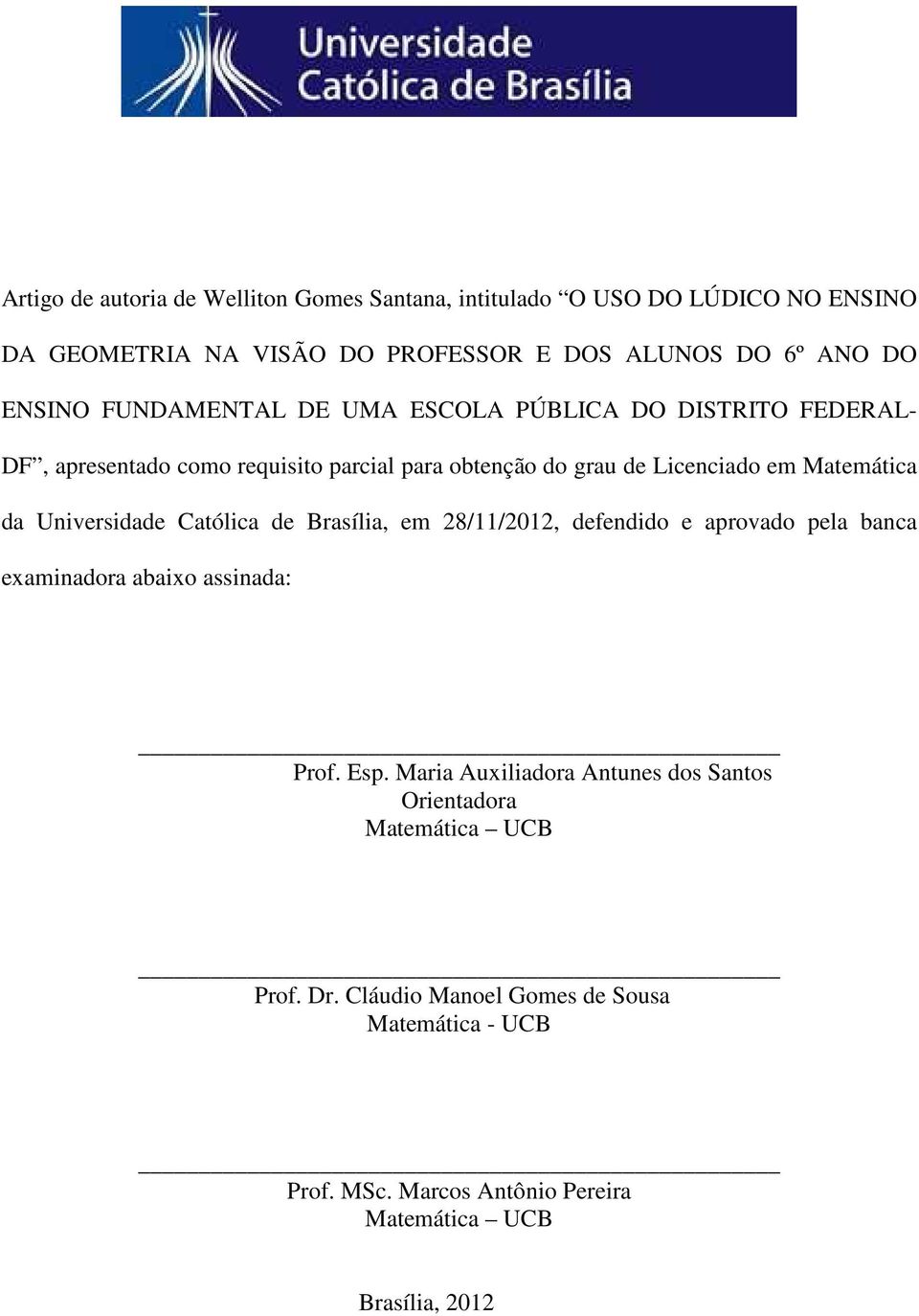 Universidade Católica de Brasília, em 28/11/2012, defendido e aprovado pela banca examinadora abaixo assinada: Prof. Esp.