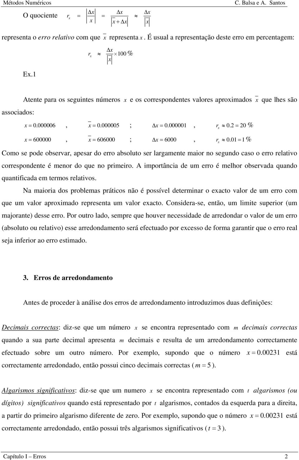 0 = % Como se pode obseva, apesa do eo absoluto se lagamete maio o segudo caso o eo elativo coespodete é meo do que o pimeio. A impotâcia de um eo é melho obsevada quado quatificada em temos elativos.