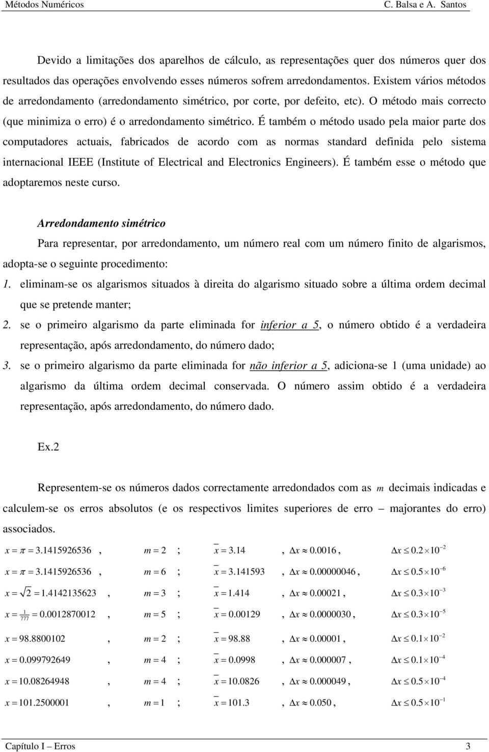 É também o método usado pela maio pate dos computadoes actuais, fabicados de acodo com as omas stadad defiida pelo sistema iteacioal IEEE (Istitute of Electical ad Electoics Egiees).